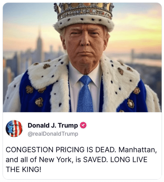 The image shows a digitally manipulated picture of Donald Trump dressed as a king, wearing a royal blue robe with white fur trim and gold embellishments, along with a large golden crown adorned with jewels. The background features a blurred city skyline with the Empire State Building visible, suggesting a setting in New York City. Below the image is a fake tweet styled to resemble a post from Donald Trump’s official Twitter (now X) account. The tweet reads:

“CONGESTION PRICING IS DEAD. Manhattan, and all of New York, is SAVED. LONG LIVE THE KING!”

The post includes a profile picture of an American flag and a verification checkmark next to the name “Donald J. Trump” with the handle “@realDonaldTrump.”