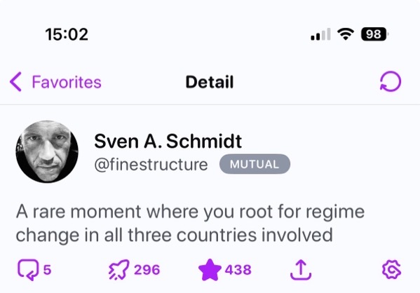 Screenshot of a mobile social media app showing a favorited post. At the top are the time “15:02” and status icons. Below, a profile entry displays a blurred circular avatar, the name “Sven A. Schmidt,” the handle “@finestructure,” and a gray “MUTUAL” badge. The post text reads, “A rare moment where you root for regime change in all three countries involved.” At the bottom are purple icons with counts for replies (5), boosts (296), favorites (438), sharing, and settings.